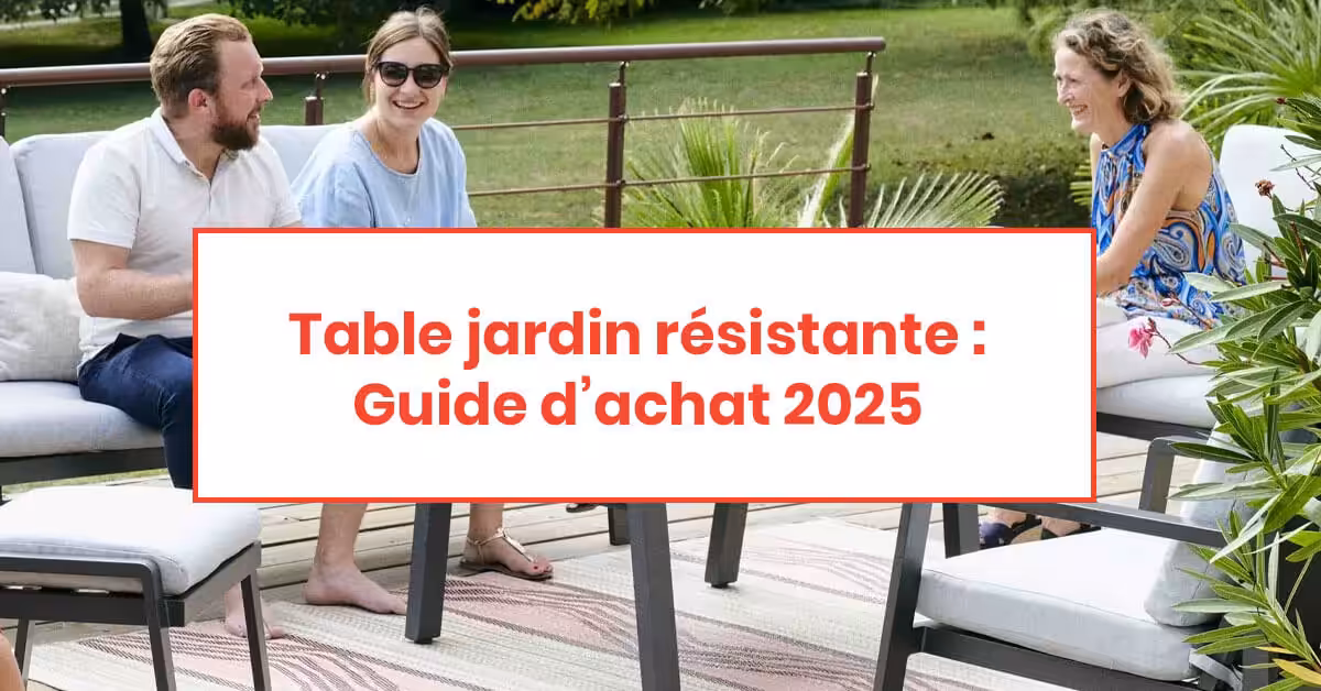 Table jardin résistante : Guide d’achat 2025 pour un meuble extérieur durable et parfait pour l&rsquo;été 2025
