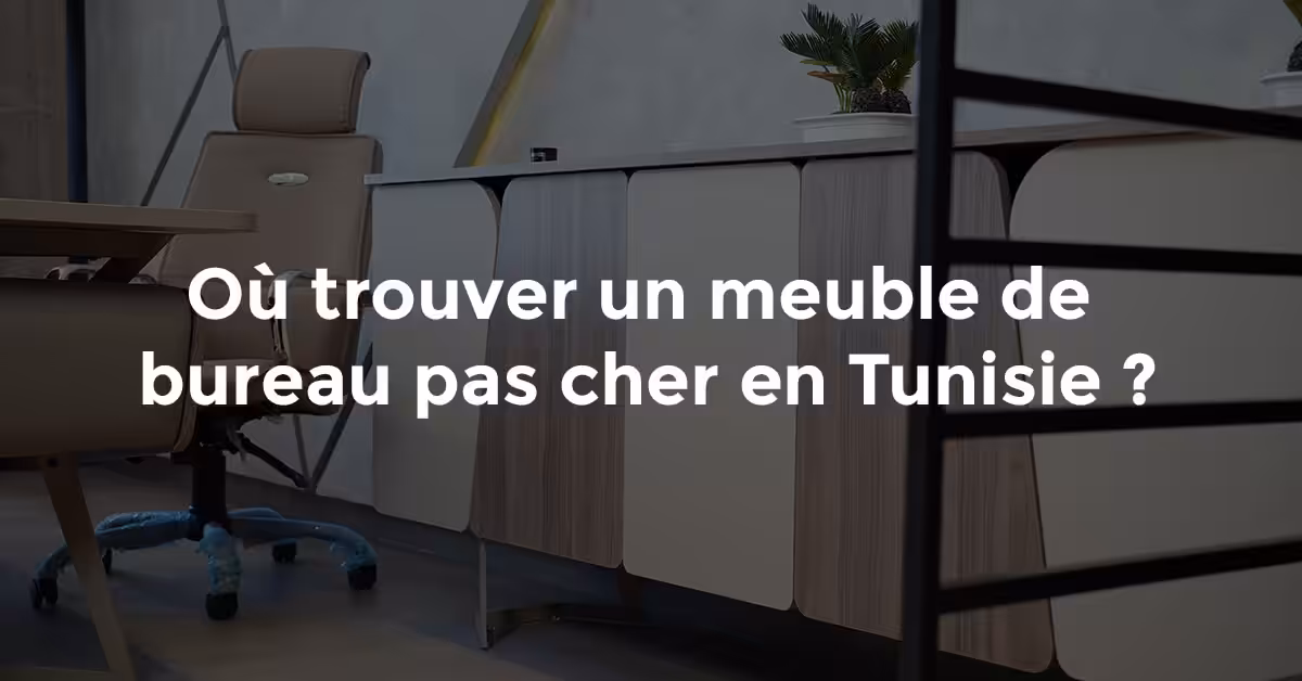 Achat de meuble de bureau pas cher en Tunisie : Bon plan 2025